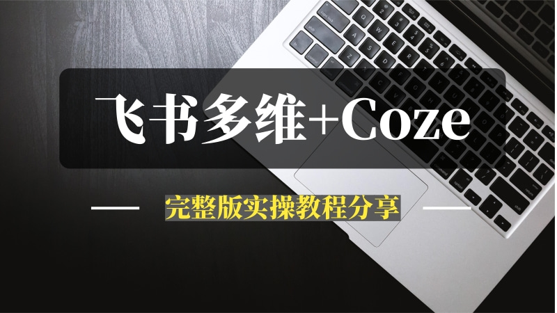飞书多维表格联动CozeAPI，完整版实操教程分享-推咖网创